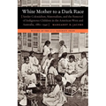 White Mother to a Dark Race: Settler Colonialism, Maternalism, and the Removal of Indigenous Children in the American West and Australia, 1880-1940