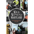 Wild Women of Maryland: Grit & Gumption in the Free State
