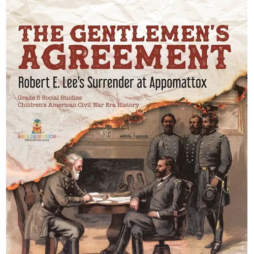 The Gentlemen's Agreement: Robert E. Lee's Surrender at Appomattox Grade 5 Social Studies Children's American Civil War Era History