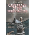 Castaways of the Kriegsmarine: How shipwrecked German seamen helped the Allies win the Second World War