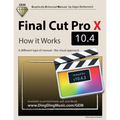 Final Cut Pro X 10.4 - How it Works: A different type of manual - the visual approach - Paperback