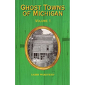 Ghost Towns of Michigan: Volume 1 Volume 1 - Paperback