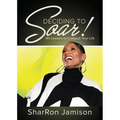 Deciding to Soar!: 180 Lessons to Catapult Your Life - Paperback