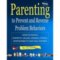 Parenting to Prevent and Reverse Problem Behaviors: How to Instill Empathy, Values, Morals, Ethics, Responsibility and Self-Esteem - Paperback