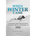 When Winter Came: A Country Doctor's Journey to Fight the Flu Pandemic of 1918