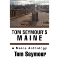 Tom Seymour's Maine: A Maine Anthology