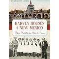Harvey Houses of New Mexico: Historic Hospitality from Raton to Deming