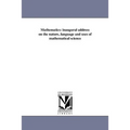 Mathematics: inaugural address on the nature, language and uses of mathematical science