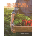 Creating Your Own Vegetable Varieties: The Ultimate Guide to Plant Breeding and Seed Saving - Paperback
