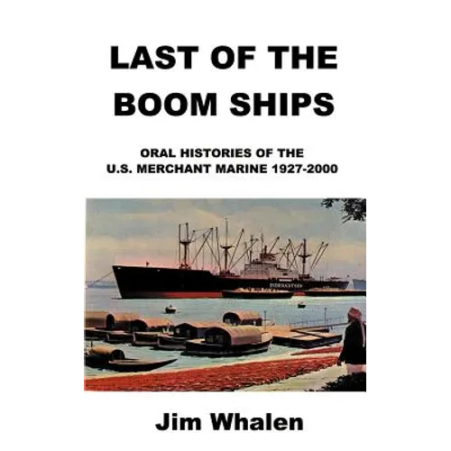Last of the Boom Ships: Oral Histories of the U.S. Merchant Marine 1927-2000
