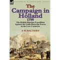 The Campaign in Holland, 1799: The British-Russian Expedition Against the Gallo-Batavian Forces in the Low Countries