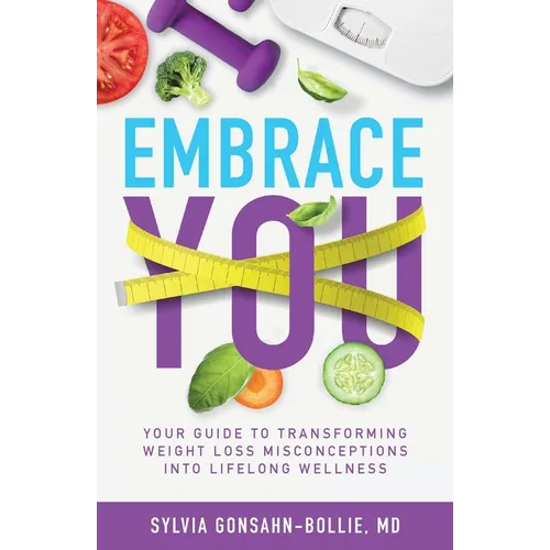 Embrace You: Your Guide to Transforming Weight Loss Misconceptions into Lifelong Wellness - Paperback