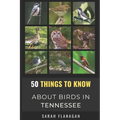 50 Things to Know About Birds in Tennessee: Birding in the Volunteer State