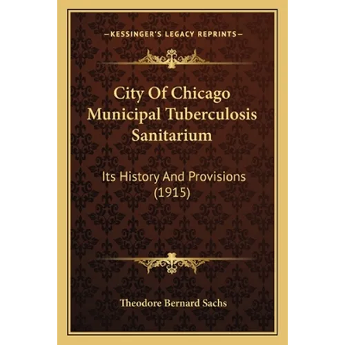 City Of Chicago Municipal Tuberculosis Sanitarium: Its History And Provisions (1915)