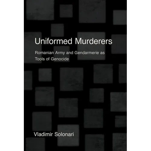 Uniformed Murderers: Romanian Army and Gendarmerie as Tools of Genocide