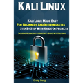 Kali Linux: Kali Linux Made Easy For Beginners And Intermediates Step By Step With Hands On Projects (Including Hacking and Cybers - Paperback