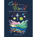 Color in Your World: Revealing the Invisible - Paperback