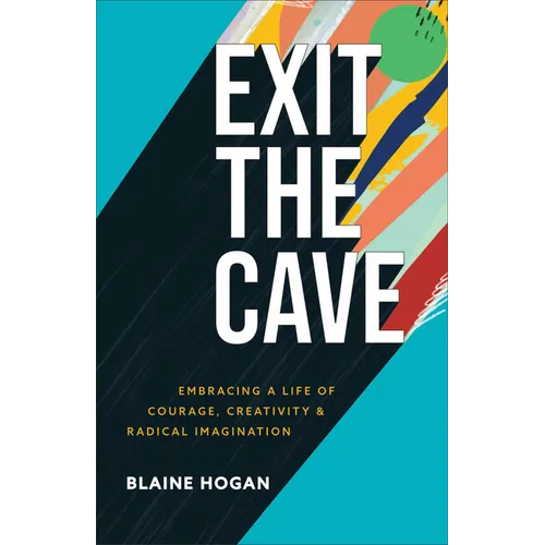 Exit the Cave: Embracing a Life of Courage, Creativity, and Radical Imagination - Paperback