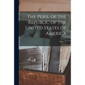 The Peril of the Republic of the United States of America