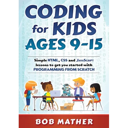 Coding for Kids Ages 9-15: Simple HTML, CSS and JavaScript lessons to get you started with Programming from Scratch - Paperback