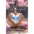 He Sees Me Beautiful: Building the Treasure Within - Paperback