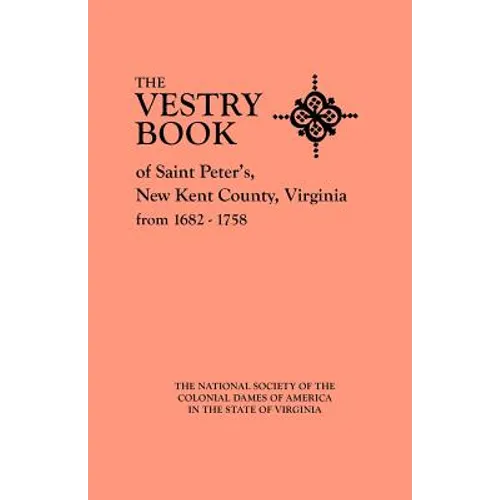 Vestry Book of Saint Peter's, New Kent County, Virginia, from 1682-1758