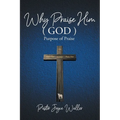 Why Praise Him(God): Purpose of Praise - Paperback