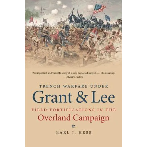 Trench Warfare Under Grant and Lee: Field Fortifications in the Overland Campaign