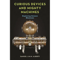 Curious Devices and Mighty Machines: Exploring Science Museums - Hardcover