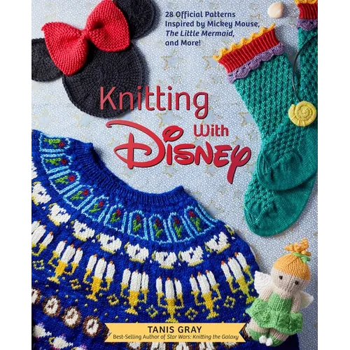 Knitting with Disney: 28 Official Patterns Inspired by Mickey Mouse, the Little Mermaid, and More! (Disney Craft Books, Knitting Books, Books for Disn - Hardcover