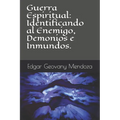 Guerra Espiritual: Identificando al Enemigo, Demonios e Inmundos. - Paperback
