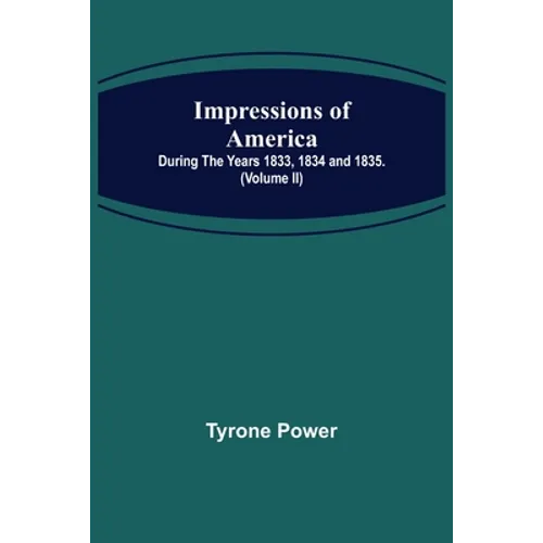 Impressions of America; During the years 1833, 1834 and 1835. (Volume II)