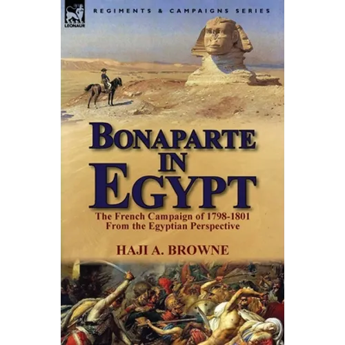 Bonaparte in Egypt: The French Campaign of 1798-1801 from the Egyptian Perspective
