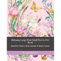 Relaxing Large Print Adult Dot-to-Dot Book: Beautiful Flowers, Birds, Animals & Nature Scenes - Paperback