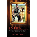 K9 Heroes: Together We Protect, Defend, and Conquer as One