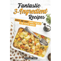 Fantastic 3-Ingredient Recipes: Quick and Easy Family Meals for Super Moms - Paperback