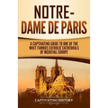 Notre-Dame de Paris: A Captivating Guide to One of the Most Famous Catholic Cathedrals of Medieval Europe - Paperback