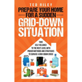 Prepare Your Home for a Sudden Grid-Down Situation: Take Self-Reliance to the Next Level with Proven Methods and Strategies to Survive a Grid-Down Cri
