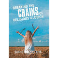 Breaking the Chains of Religious Illusion - Hardcover