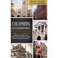 Columbus Neighborhoods: A Guide to the Landmarks of Franklinton, German Village, King-Lincoln, Olde Town East, Short North & the University Di