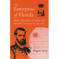 The Enterprise of Florida: Pedro Menendez de Aviles and the Spanish Conquest of 1565-1568