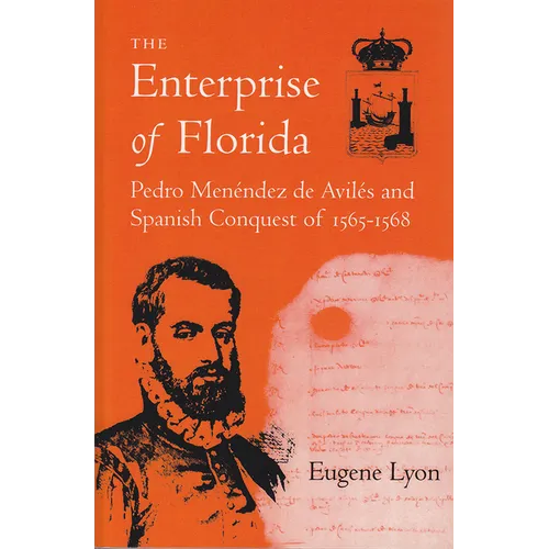 The Enterprise of Florida: Pedro Menendez de Aviles and the Spanish Conquest of 1565-1568
