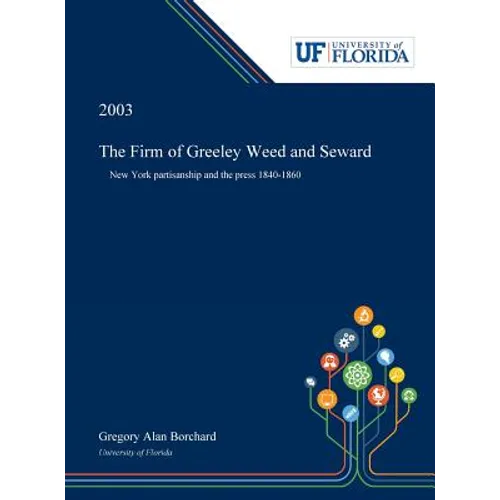 The Firm of Greeley Weed and Seward: New York Partisanship and the Press 1840-1860