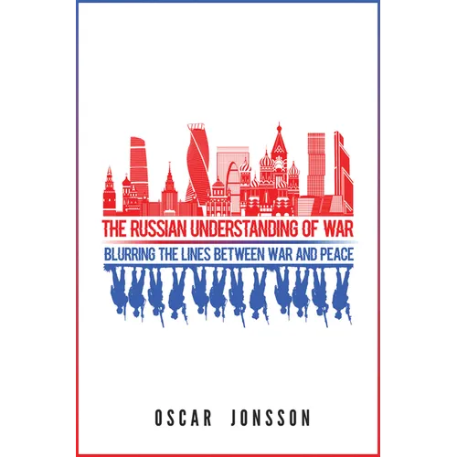 The Russian Understanding of War: Blurring the Lines between War and Peace