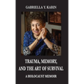 Trauma, Memory, and the Art of Survival: A Holocaust Memoir - Hardcover