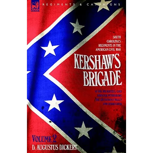 Kershaw's Brigade - volume 2 - South Carolina's Regiments in the American Civil War - at the Wilderness, Cold Harbour, Petersburg, The Shenandoah Vall - Paperback
