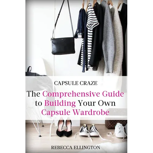 Capsule Craze: The Comprehensive Guide to Building Your Own Capsule Wardrobe - Paperback