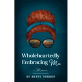 Wholeheartedly Embracing Me - Paperback