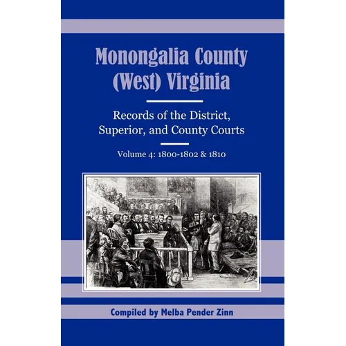 Monongalia County, (West) Virginia Records of the District, Superior, and County Courts, Volume 4: 1800-1802 and 1810