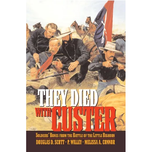 They Died With Custer: Soldiers Bones from the Battle of the Little Bighorn